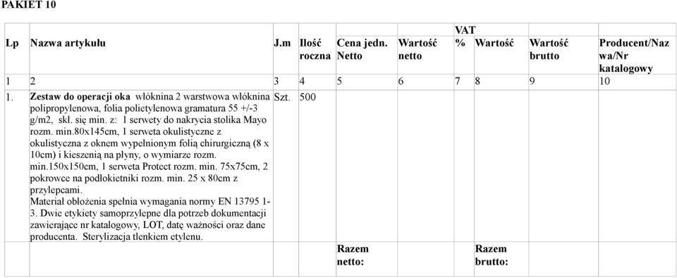 min.150x150cm, 1 serweta Protect rozm. min. 75x75cm, 2 pokrowce na podłokietniki rozm. min. 25 x 80cm z przylepcami. Materiał obłożenia spełnia wymagania normy EN 13795 1-3.