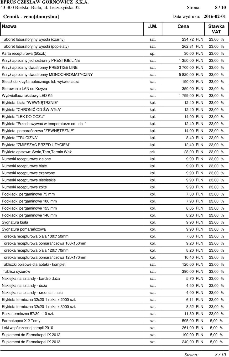 2 700,00 PLN 23,00 % Krzyż apteczny dwustronny MONOCHROMATYCZNY szt. 5 820,00 PLN 23,00 % Stelaż do krzyża aptecznego lub wyświetlacza szt. 190,00 PLN 23,00 % Sterowanie LAN do Krzyża szt.