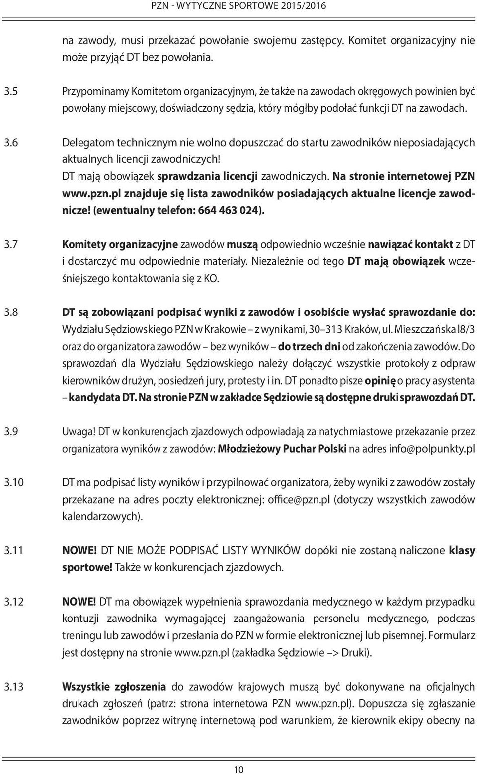 6 Delegatom technicznym nie wolno dopuszczać do startu zawodników nieposiadających aktualnych licencji zawodniczych! DT mają obowiązek sprawdzania licencji zawodniczych.