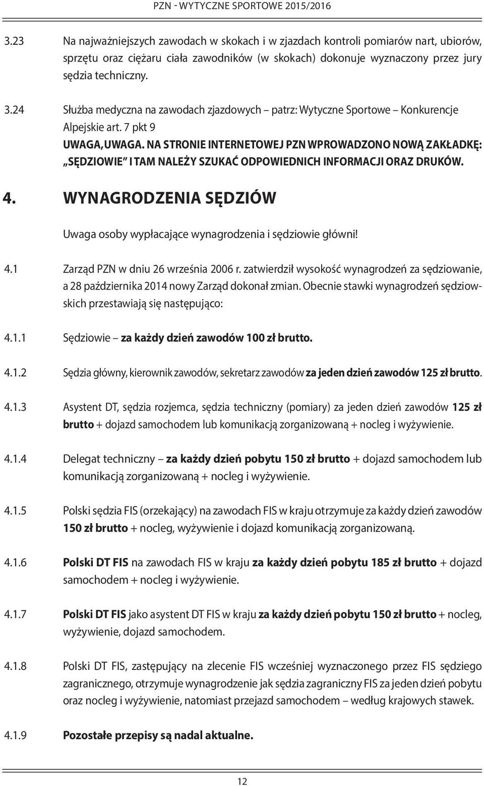 24 Służba medyczna na zawodach zjazdowych patrz: Wytyczne Sportowe Konkurencje Alpejskie art. 7 pkt 9 UWAGA, UWAGA.