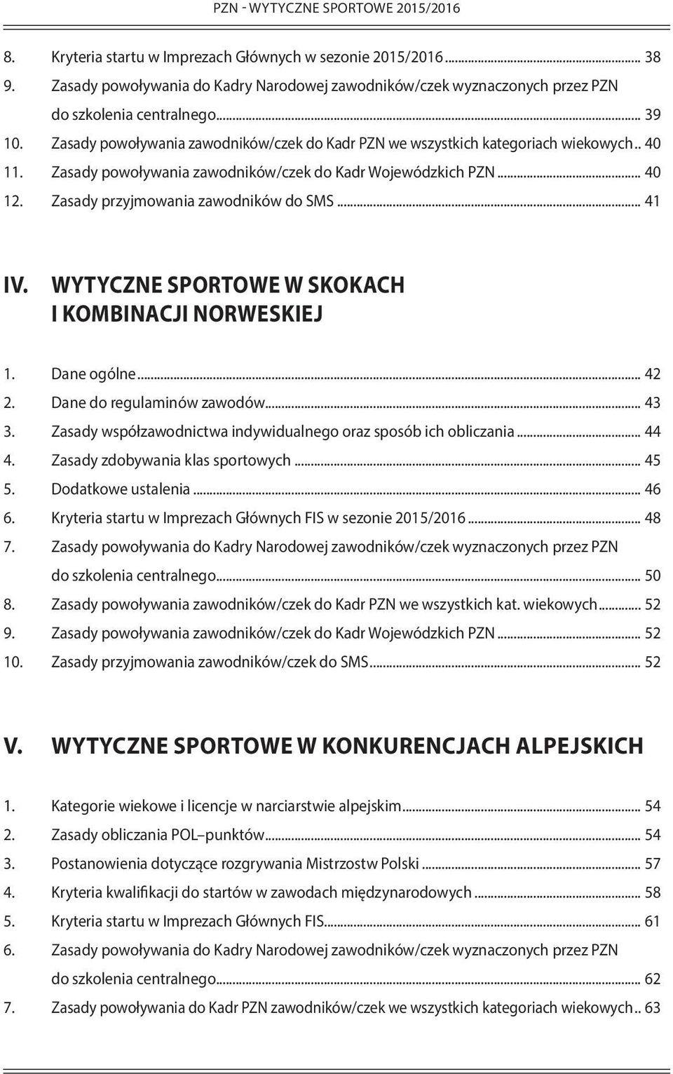 .. 40 11. Zasady powoływania zawodników/czek do Kadr Wojewódzkich PZN... 40 12. Zasady przyjmowania zawodników do SMS... 41 IV. WYTYCZNE SPORTOWE W SKOKACH I KOMBINACJI NORWESKIEJ 1. Dane ogólne.