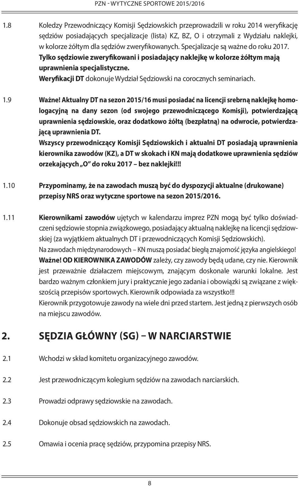 sędziów zweryfikowanych. Specjalizacje są ważne do roku 2017. Tylko sędziowie zweryfikowani i posiadający naklejkę w kolorze żółtym mają uprawnienia specjalistyczne.