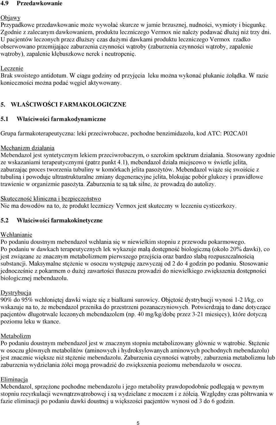 U pacjentów leczonych przez dłuższy czas dużymi dawkami produktu leczniczego Vermox rzadko obserwowano przemijające zaburzenia czynności wątroby (zaburzenia czynności wątroby, zapalenie wątroby),