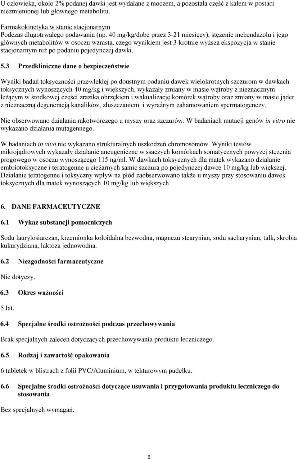 40 mg/kg/dobę przez 3-21 miesięcy), stężenie mebendazolu i jego głównych metabolitów w osoczu wzrasta, czego wynikiem jest 3-krotnie wyższa ekspozycja w stanie stacjonarnym niż po podaniu pojedynczej