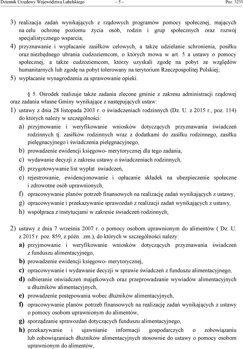 przyznawanie i wypłacanie zasiłków celowych, a także udzielanie schronienia, posiłku oraz niezbędnego ubrania cudzoziemcom, o których mowa w art.