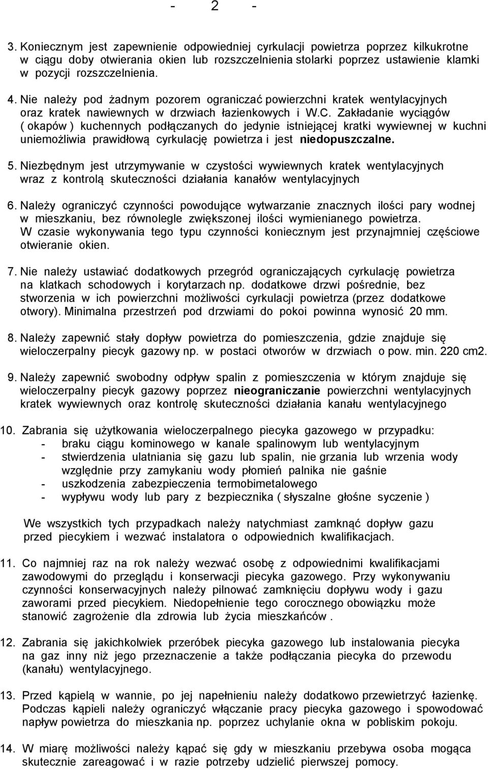 Zakładanie wyciągów ( okapów ) kuchennych podłączanych do jedynie istniejącej kratki wywiewnej w kuchni uniemożliwia prawidłową cyrkulację powietrza i jest niedopuszczalne. 5.