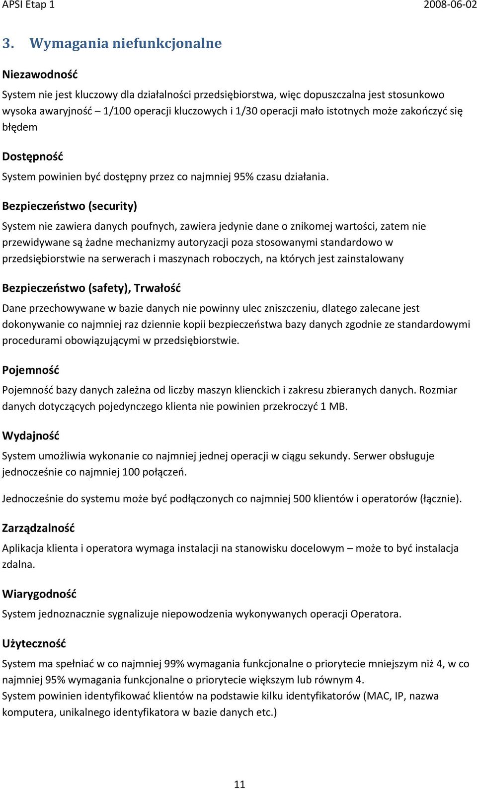 Bezpieczeostwo (security) System nie zawiera danych poufnych, zawiera jedynie dane o znikomej wartości, zatem nie przewidywane są żadne mechanizmy autoryzacji poza stosowanymi standardowo w