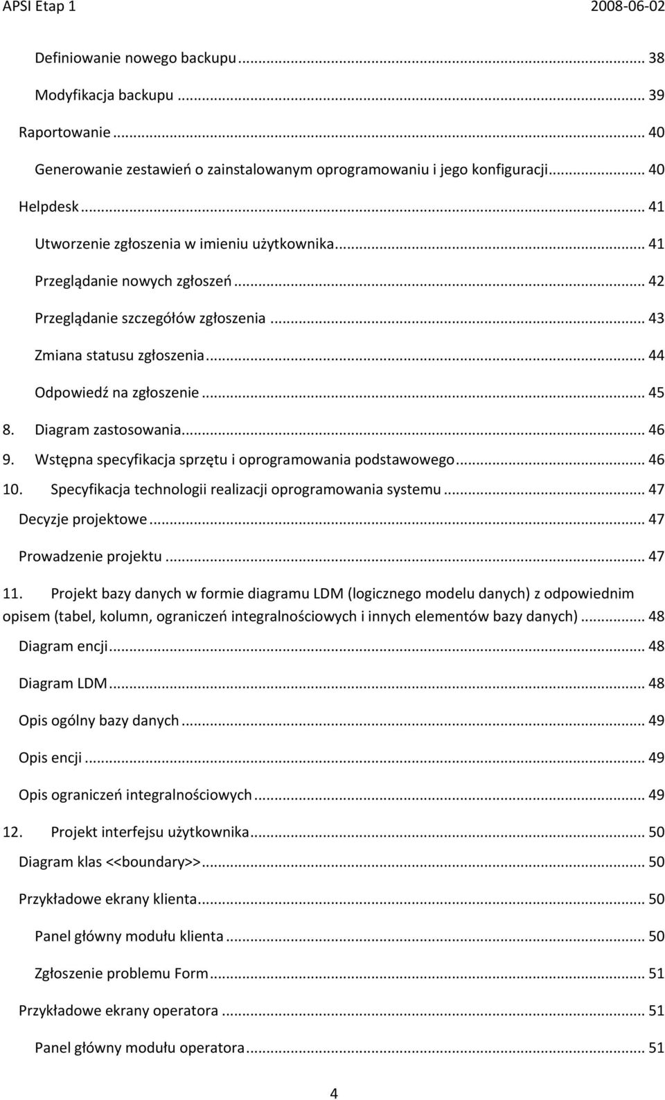 Diagram zastosowania... 46 9. Wstępna specyfikacja sprzętu i oprogramowania podstawowego... 46 10. Specyfikacja technologii realizacji oprogramowania systemu... 47 Decyzje projektowe.