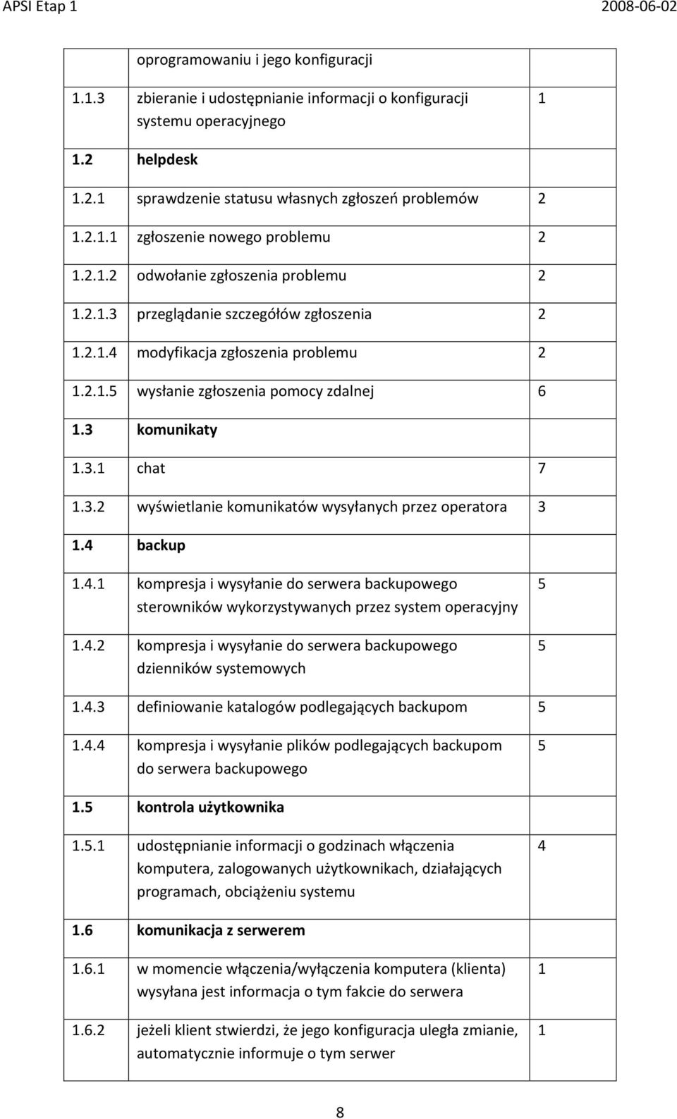 3.2 wyświetlanie komunikatów wysyłanych przez operatora 3 1.4 backup 1.4.1 kompresja i wysyłanie do serwera backupowego sterowników wykorzystywanych przez system operacyjny 1.4.2 kompresja i wysyłanie do serwera backupowego dzienników systemowych 5 5 1.