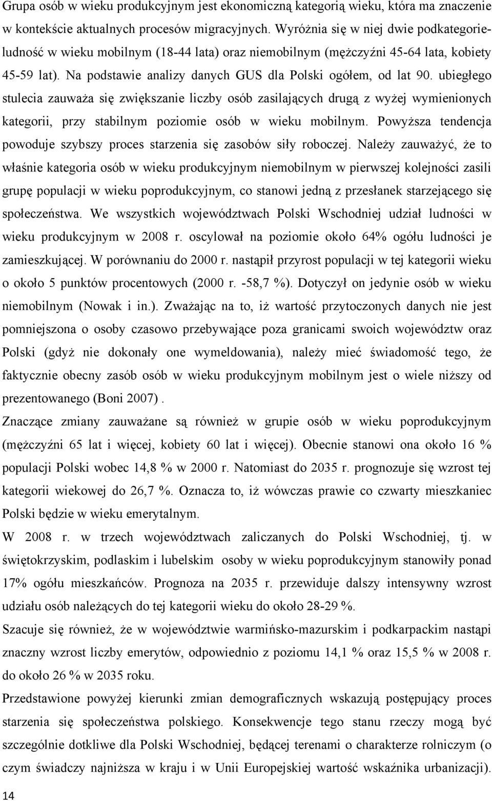 ubiegłego stulecia zauważa się zwiększanie liczby osób zasilających drugą z wyżej wymienionych kategorii, przy stabilnym poziomie osób w wieku mobilnym.