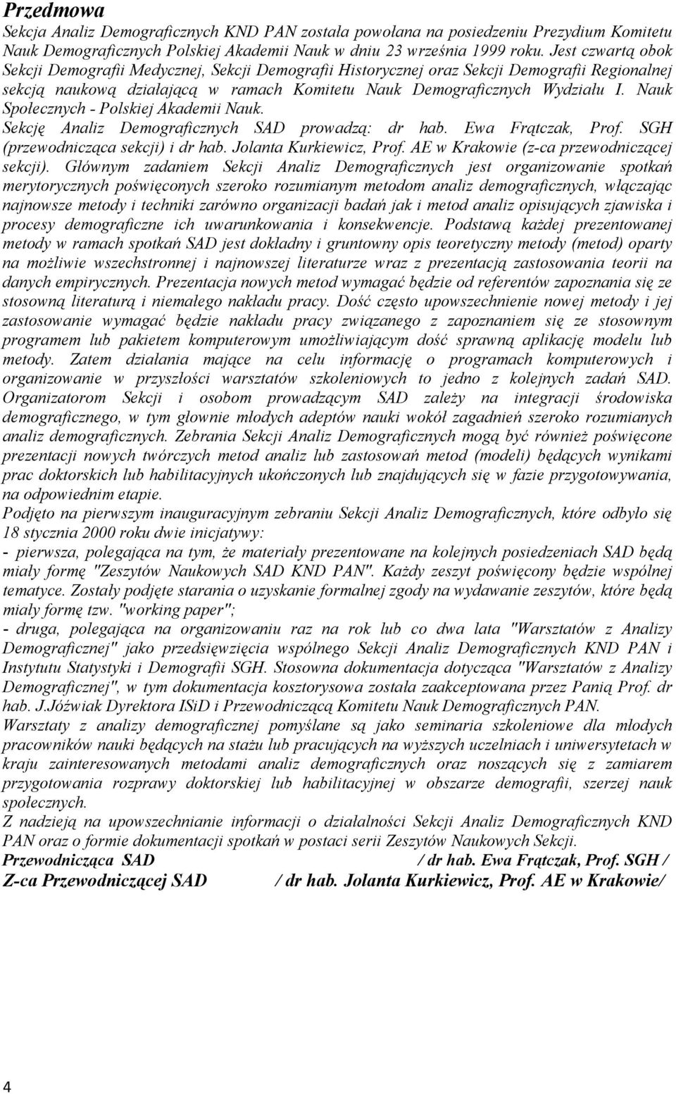 Nauk Społecznych - Polskiej Akademii Nauk. Sekcję Analiz Demograficznych SAD prowadzą: dr hab. Ewa Frątczak, Prof. SGH (przewodnicząca sekcji) i dr hab. Jolanta Kurkiewicz, Prof.