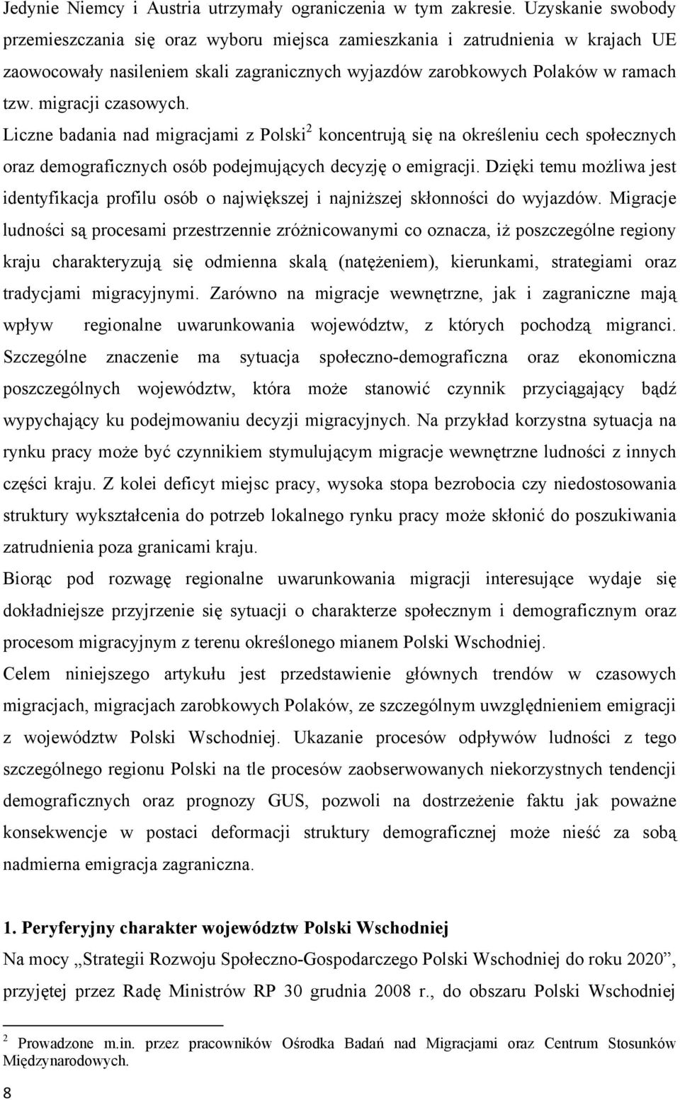 migracji czasowych. Liczne badania nad migracjami z Polski 2 koncentrują się na określeniu cech społecznych oraz demograficznych osób podejmujących decyzję o emigracji.