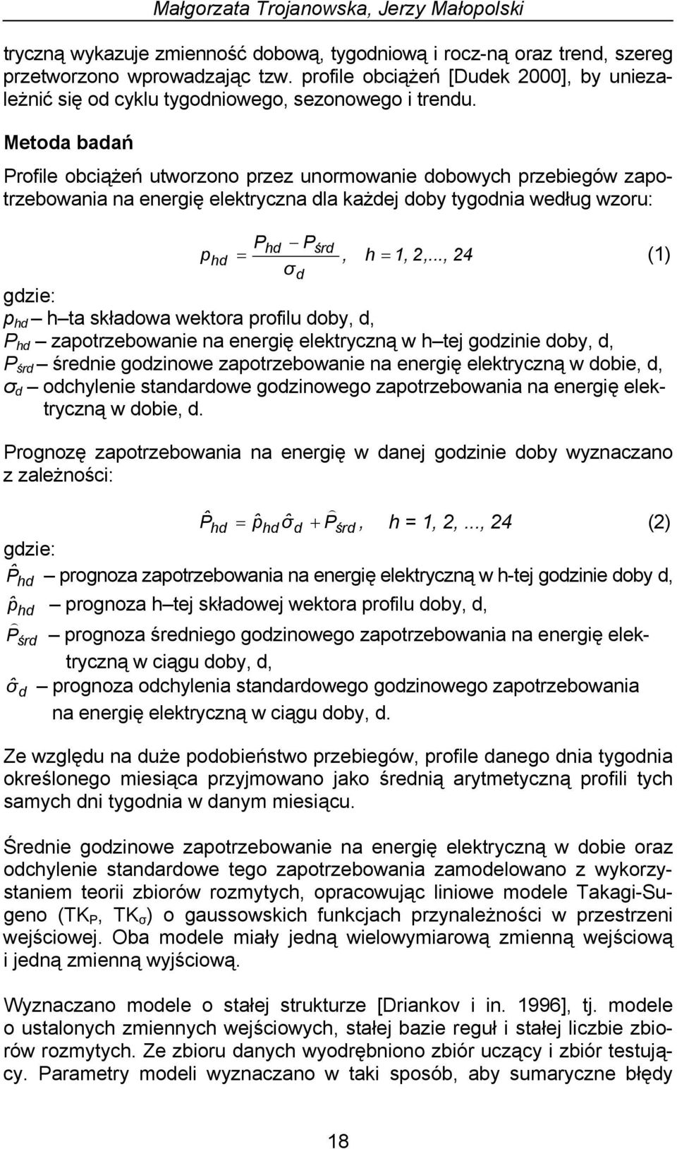 Metoda badań Profile obciążeń utworzono przez unormowanie dobowych przebiegów zapotrzebowania na energię elektryczna dla każdej doby tygodnia według wzoru: Phd Pśrd phd =, h = 1, 2,.