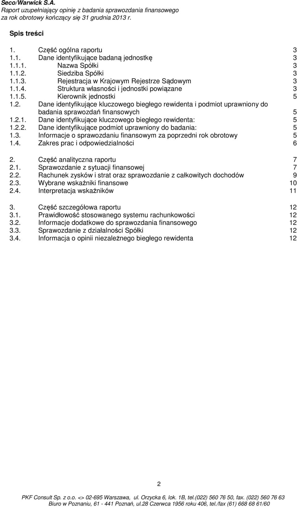 2.2. Dane identyfikujące podmiot uprawniony do badania: 5 1.3. Informacje o sprawozdaniu finansowym za poprzedni rok obrotowy 5 1.4. Zakres prac i odpowiedzialności 6 2. Część analityczna raportu 7 2.