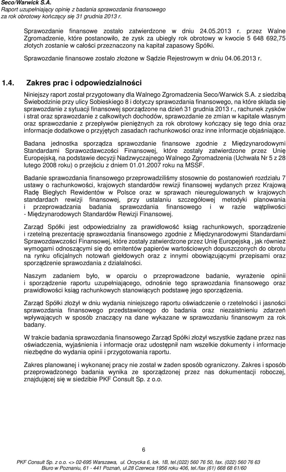 Sprawozdanie finansowe zostało złożone w Sądzie Rejestrowym w dniu 04.06.2013 r. 1.4. Zakres prac i odpowiedzialności Niniejszy raport został przygotowany dla Walnego Zgromadzenia Seco/Warwick S.A.