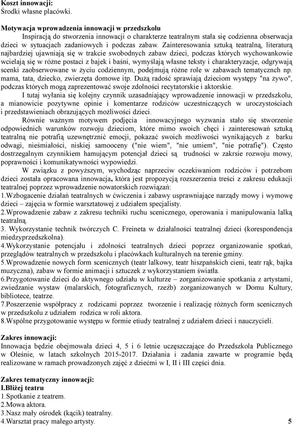 Zainteresowania sztuką teatralną, literaturą najbardziej ujawniają się w trakcie swobodnych zabaw dzieci, podczas których wychowankowie wcielają się w różne postaci z bajek i baśni, wymyślają własne