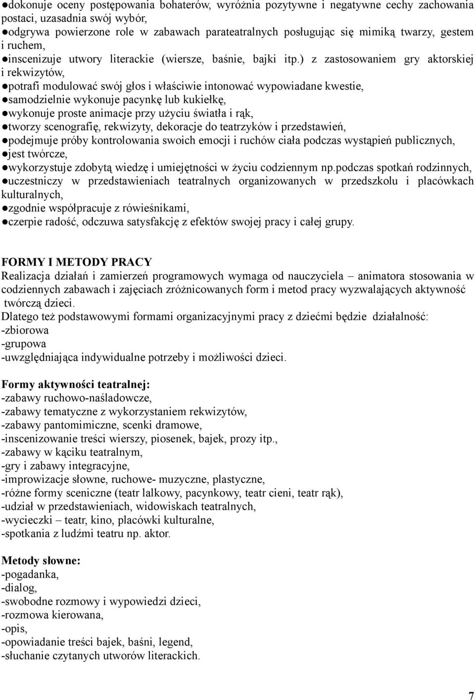 ) z zastosowaniem gry aktorskiej i rekwizytów, potrafi modulować swój głos i właściwie intonować wypowiadane kwestie, samodzielnie wykonuje pacynkę lub kukiełkę, wykonuje proste animacje przy użyciu