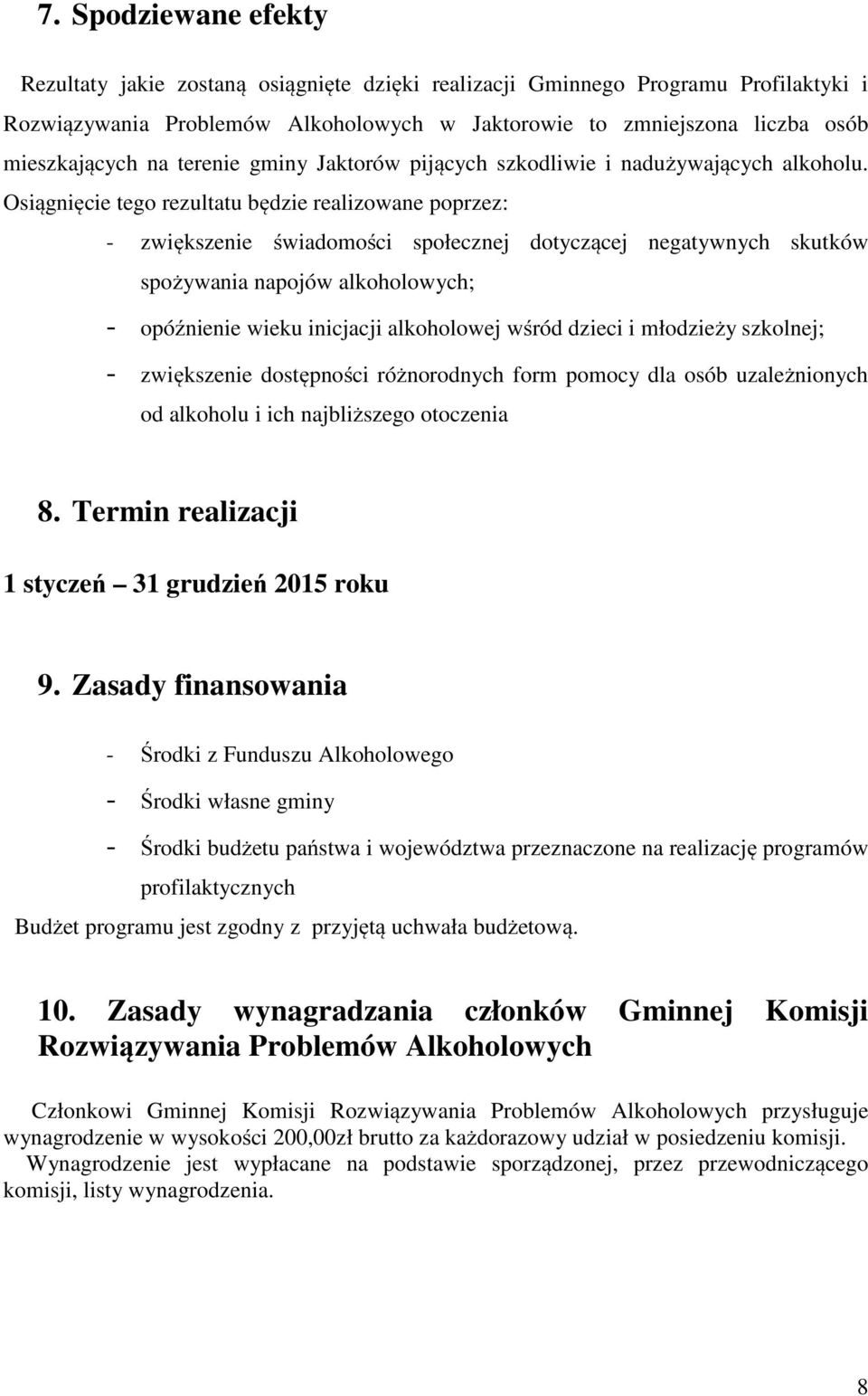 Osiągnięcie tego rezultatu będzie realizowane poprzez: - zwiększenie świadomości społecznej dotyczącej negatywnych skutków spożywania napojów alkoholowych; - opóźnienie wieku inicjacji alkoholowej