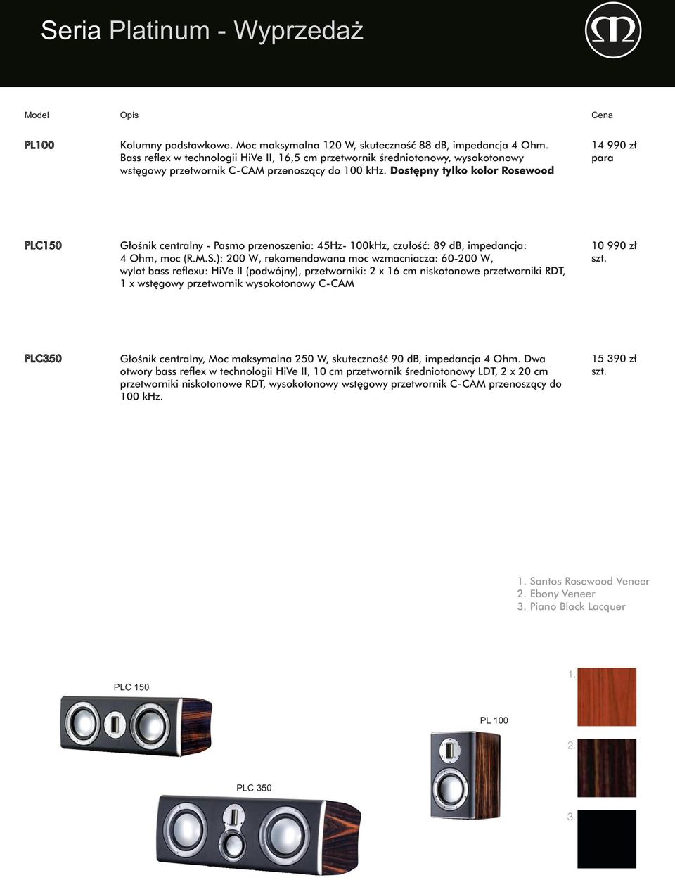 Dostępny tylko kolor Rosewood 14 990 zł PLC150 Głośnik centralny - Pasmo przenoszenia: 45Hz- 100kHz, czułość: 89 db, impedancja: 4 Ohm, moc (R.M.S.