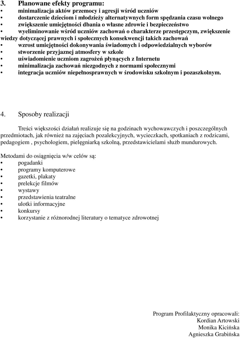 dokonywania świadomych i odpowiedzialnych wyborów stworzenie przyjaznej atmosfery w szkole uświadomienie uczniom zagrożeń płynących z Internetu minimalizacja zachowań niezgodnych z normami