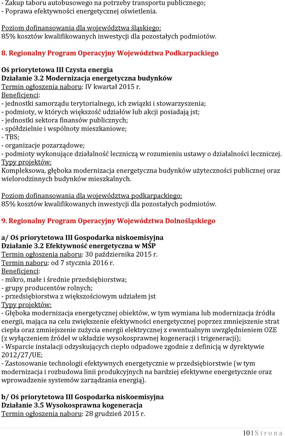 2 Modernizacja energetyczna budynków - jednostki samorządu terytorialnego, ich związki i stowarzyszenia; - podmioty, w których większość udziałów lub akcji posiadają jst; - jednostki sektora finansów