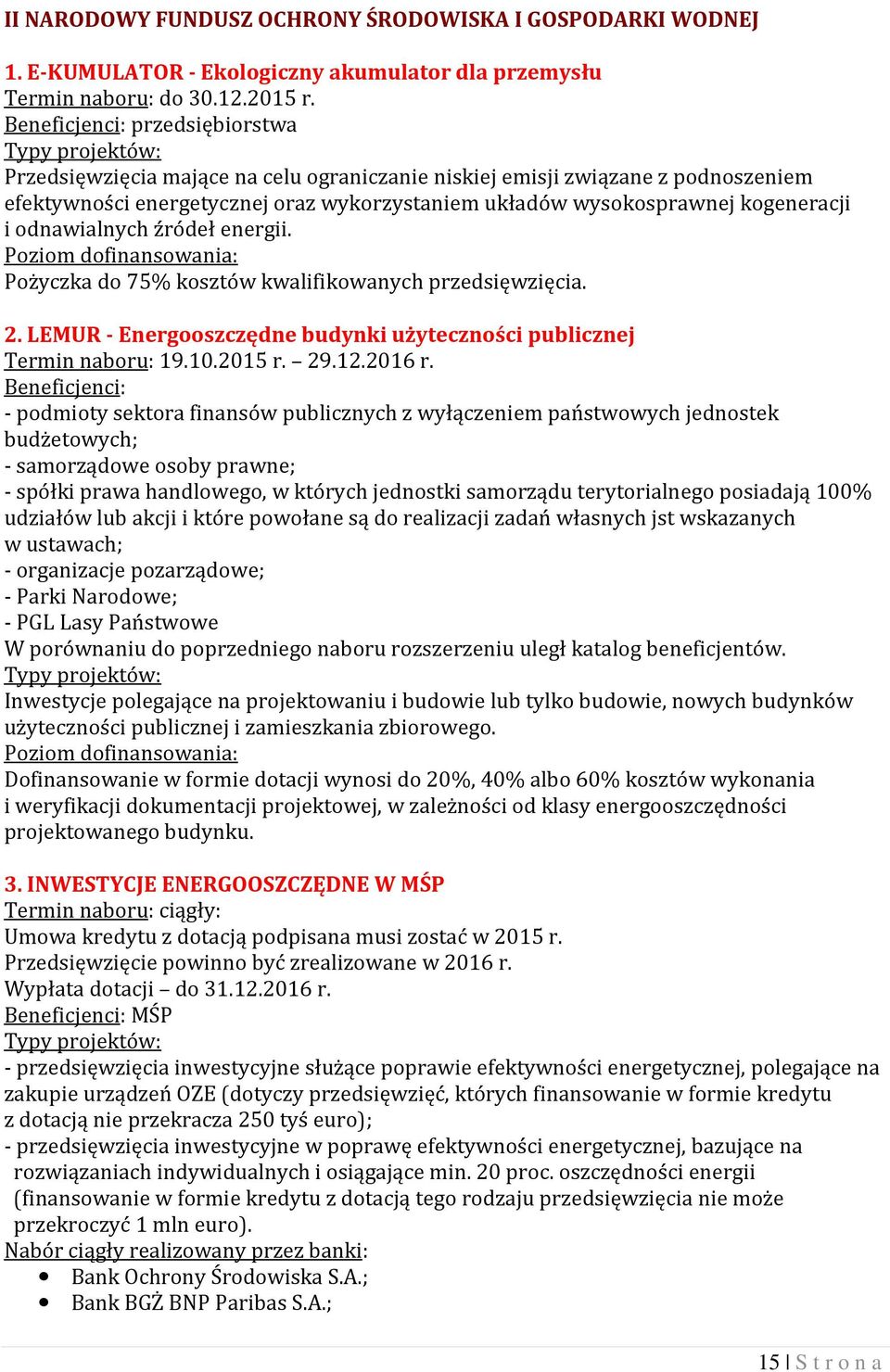 źródeł energii. Poziom dofinansowania: Pożyczka do 75% kosztów kwalifikowanych przedsięwzięcia. 2. LEMUR - Energooszczędne budynki użyteczności publicznej Termin naboru: 19.10.2015 r. 29.12.2016 r.