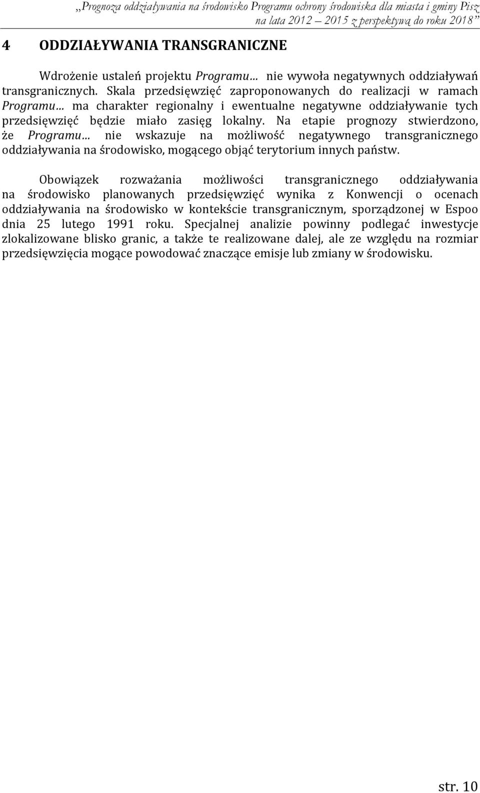 Na etapie prognozy stwierdzono, że Programu nie wskazuje na możliwość negatywnego transgranicznego oddziaływania na środowisko, mogącego objąć terytorium innych państw.