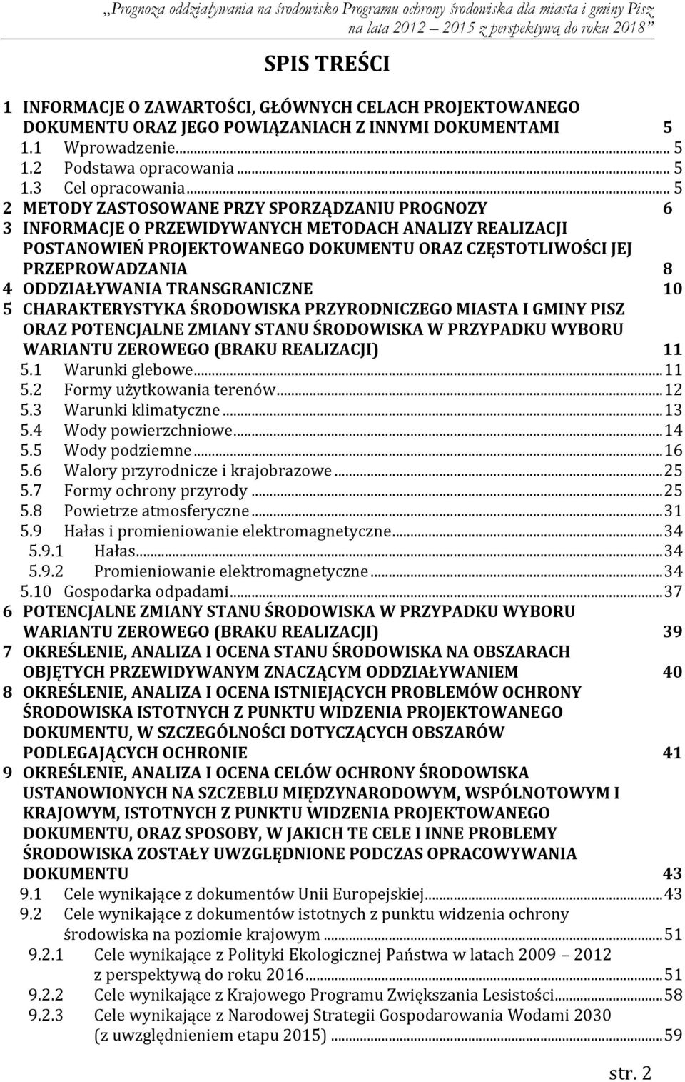 ODDZIAŁYWANIA TRANSGRANICZNE 10 5 CHARAKTERYSTYKA ŚRODOWISKA PRZYRODNICZEGO MIASTA I GMINY PISZ ORAZ POTENCJALNE ZMIANY STANU ŚRODOWISKA W PRZYPADKU WYBORU WARIANTU ZEROWEGO (BRAKU REALIZACJI) 11 5.