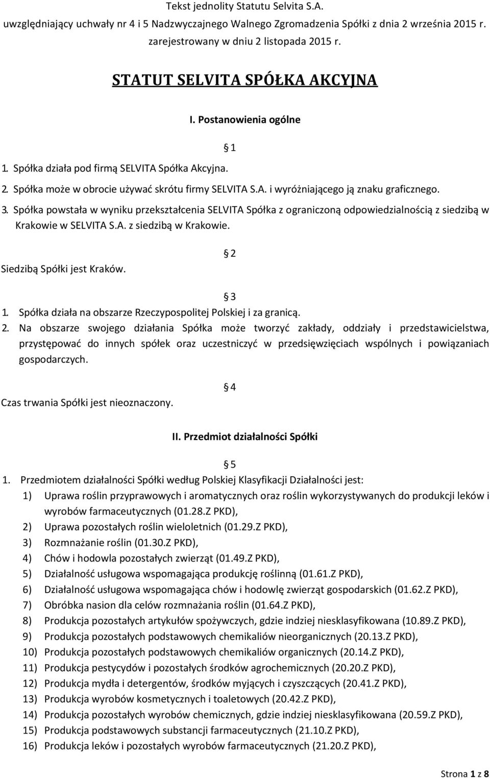 1 3. Spółka powstała w wyniku przekształcenia SELVITA Spółka z ograniczoną odpowiedzialnością z siedzibą w Krakowie w SELVITA S.A. z siedzibą w Krakowie. Siedzibą Spółki jest Kraków. 2 3 1.