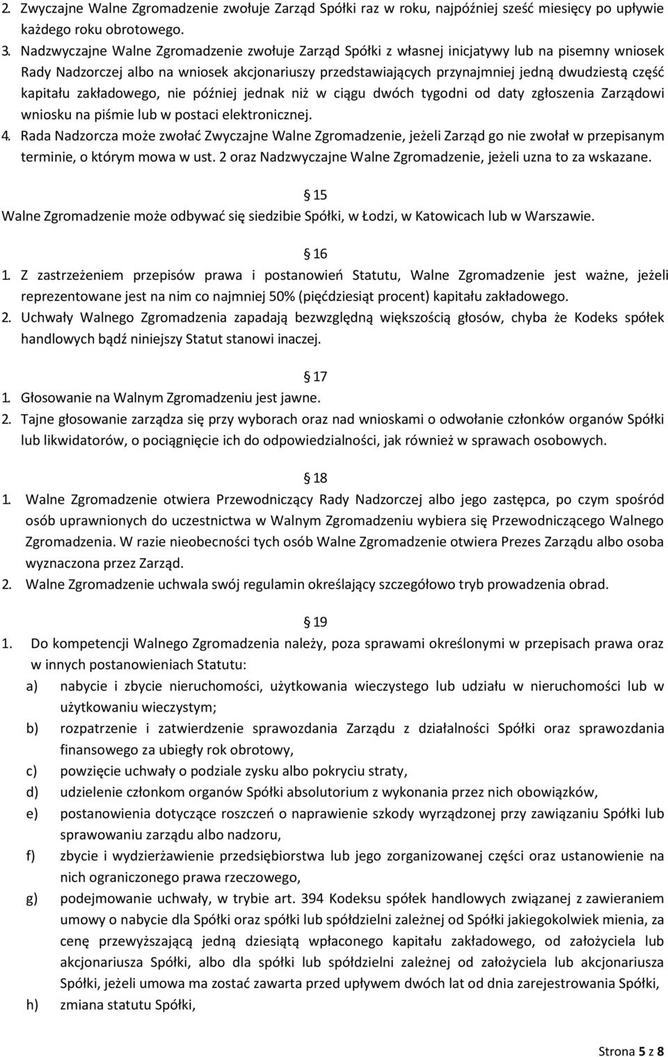 kapitału zakładowego, nie później jednak niż w ciągu dwóch tygodni od daty zgłoszenia Zarządowi wniosku na piśmie lub w postaci elektronicznej. 4.