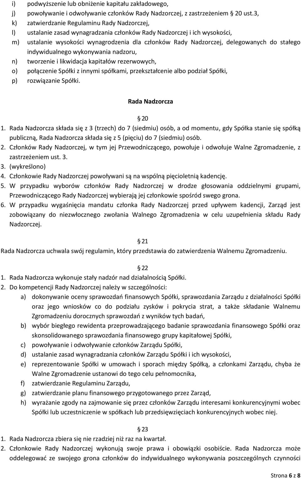 delegowanych do stałego indywidualnego wykonywania nadzoru, n) tworzenie i likwidacja kapitałów rezerwowych, o) połączenie Spółki z innymi spółkami, przekształcenie albo podział Spółki, p)