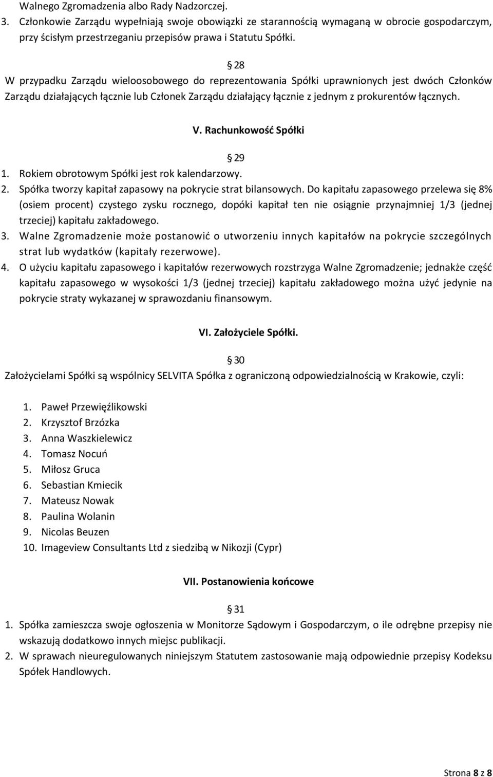 28 W przypadku Zarządu wieloosobowego do reprezentowania Spółki uprawnionych jest dwóch Członków Zarządu działających łącznie lub Członek Zarządu działający łącznie z jednym z prokurentów łącznych. V.