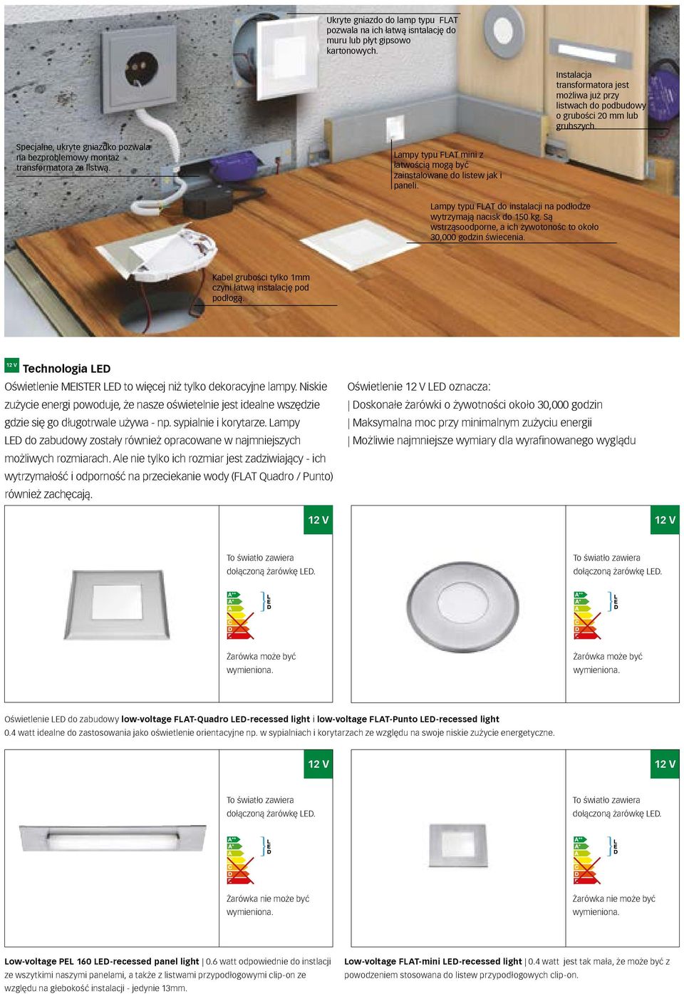 Lampy typu FLAT mini z łatwością mogą być zainstalowane do listew jak i paneli. Lampy typu FLAT do instalacji na podłodze wytrzymają nacisk do 150 kg.