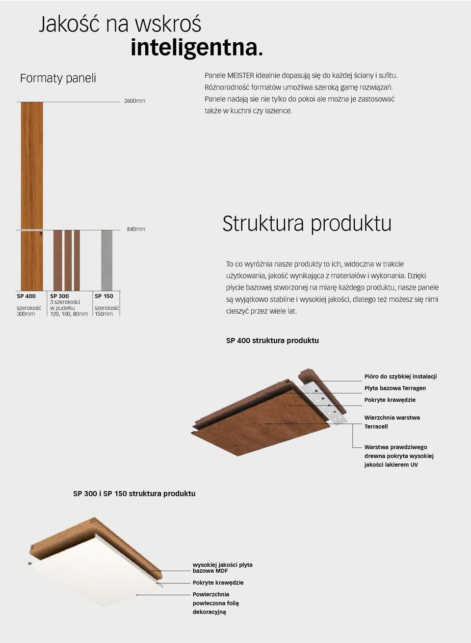 840mm Struktura produktu SP 400 szerokość 300mm SP 300 3 szerokości w pudełku 120, 100, 80mm SP 150 szerokość 150mm To co wyróżnia nasze produkty to ich, widoczna w trakcie użytkowania, jakość