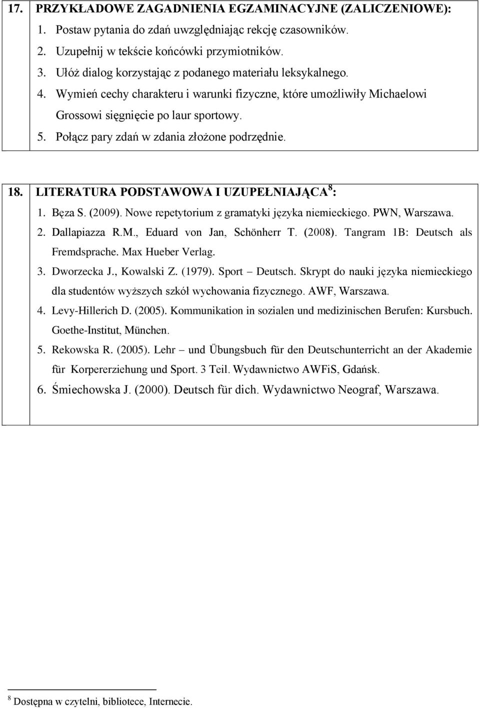 Połącz pary zdań w zdania złożone podrzędnie. 18. LITERATURA PODSTAWOWA I UZUPEŁNIAJĄCA 8 : 1. Bęza S. (2009). Nowe repetytorium z gramatyki języka niemieckiego. PWN, Warszawa. 2. Dallapiazza R.M.