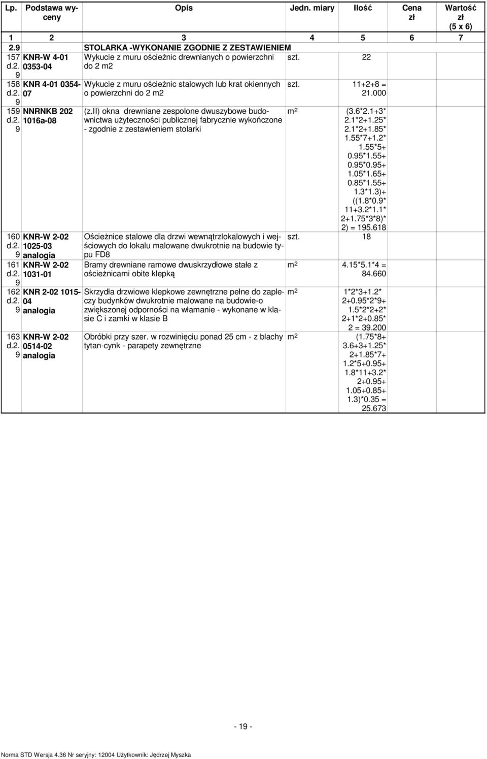 ii) okna drewniane zespolone dwuszybowe budownictwa użyteczności publicznej fabrycznie wykończone - zgodnie z zestawieniem stolarki Ościeżnice stalowe dla drzwi wewnątrzlokalowych i wejściowych do