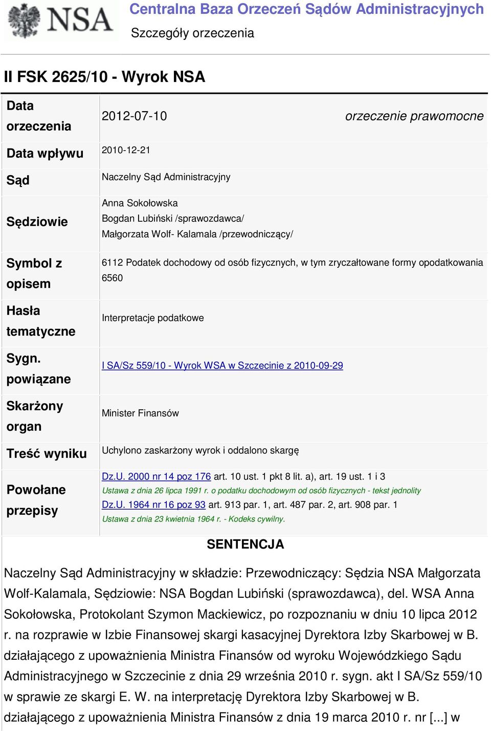powiązane Skarżony organ Treść wyniku Powołane przepisy Naczelny Sąd Administracyjny Anna Sokołowska Bogdan Lubiński /sprawozdawca/ Małgorzata Wolf- Kalamala /przewodniczący/ 6112 Podatek dochodowy