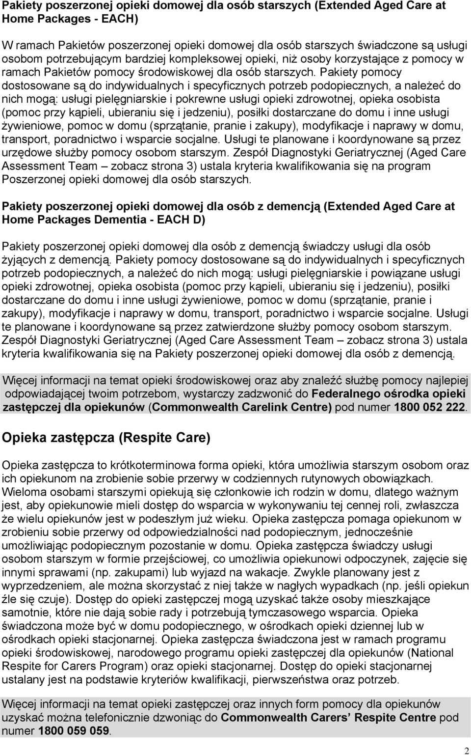 Pakiety pomocy dostosowane są do indywidualnych i specyficznych potrzeb podopiecznych, a należeć do nich mogą: usługi pielęgniarskie i pokrewne usługi opieki zdrowotnej, opieka osobista (pomoc przy