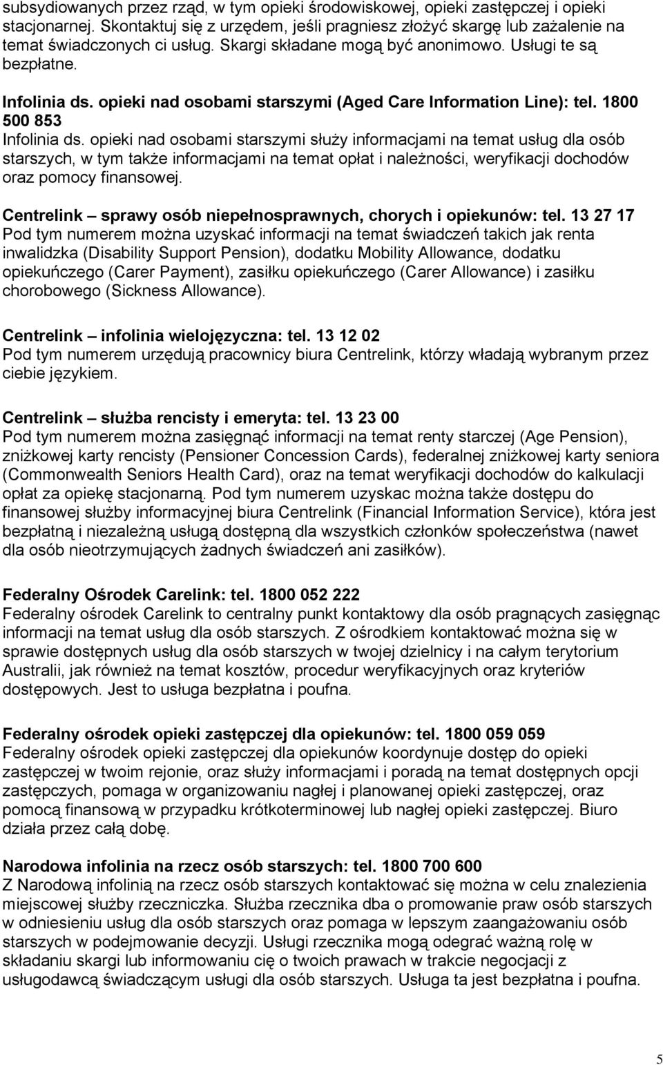 opieki nad osobami starszymi służy informacjami na temat usług dla osób starszych, w tym także informacjami na temat opłat i należności, weryfikacji dochodów oraz pomocy finansowej.