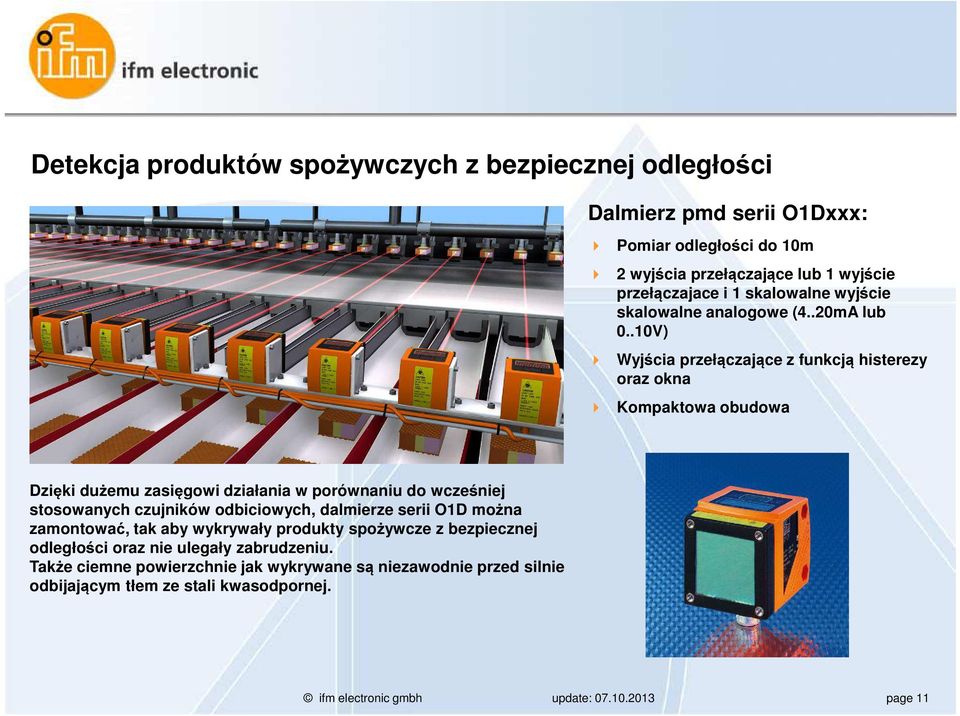 .10V) Wyjścia przełączające z funkcją histerezy oraz okna Kompaktowa obudowa Dzięki dużemu zasięgowi działania w porównaniu do wcześniej stosowanych czujników