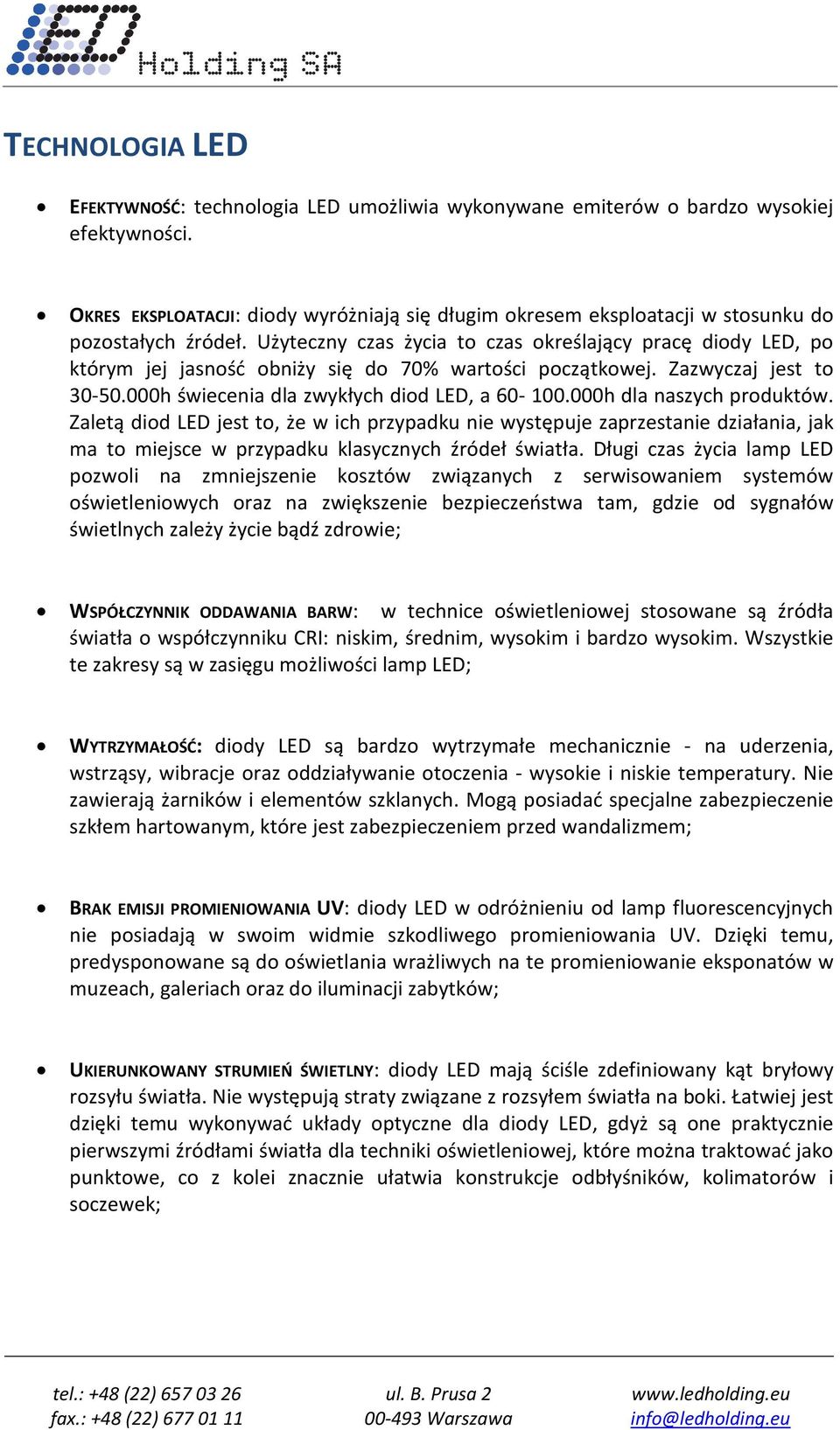 Użyteczny czas życia to czas określający pracę diody LED, po którym jej jasność obniży się do 70% wartości początkowej. Zazwyczaj jest to 30 50.000h świecenia dla zwykłych diod LED, a 60 100.