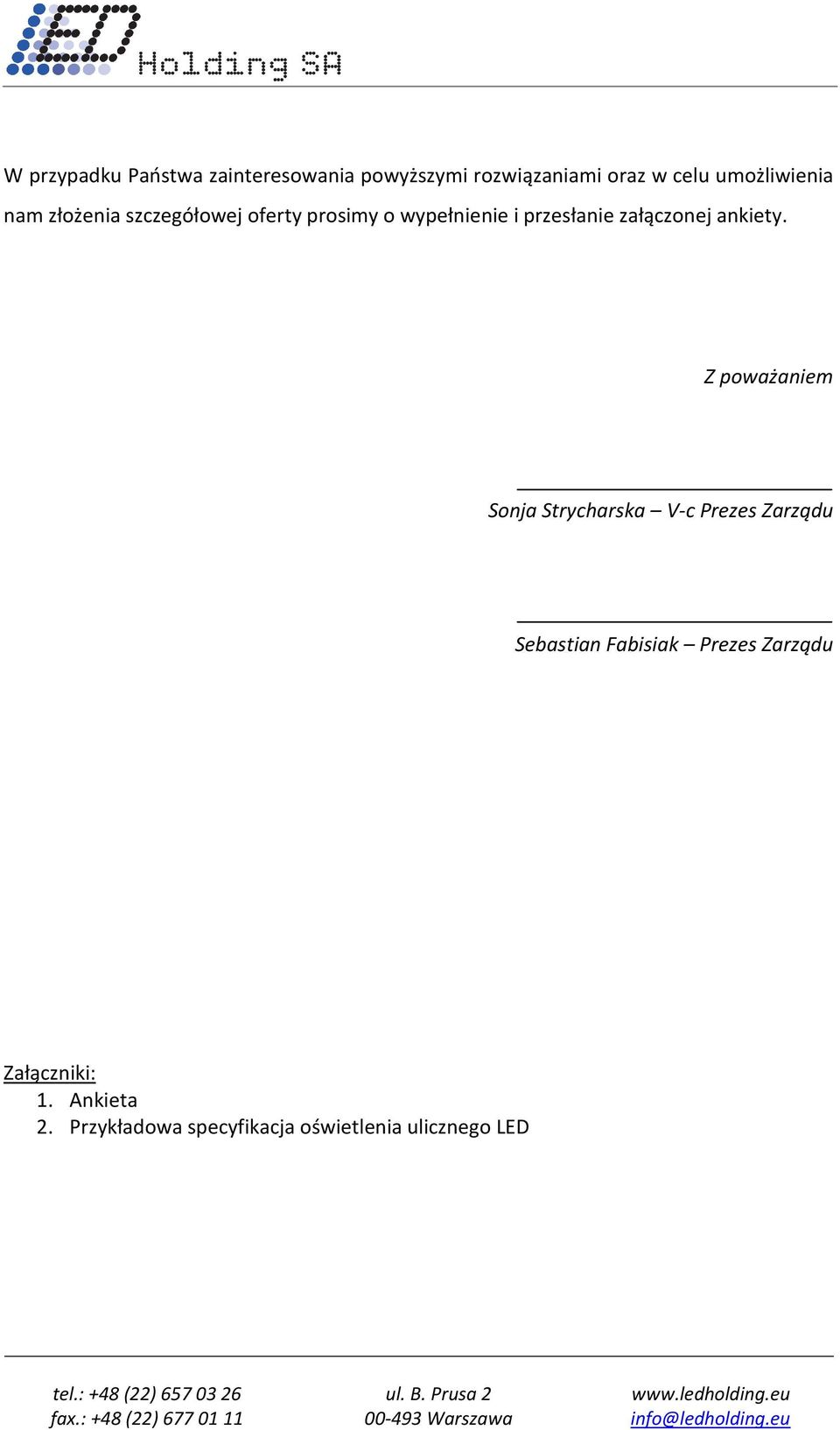 Z poważaniem Sonja Strycharska V-c Prezes Zarządu Sebastian Fabisiak Prezes Zarządu Załączniki: 1. Ankieta 2.