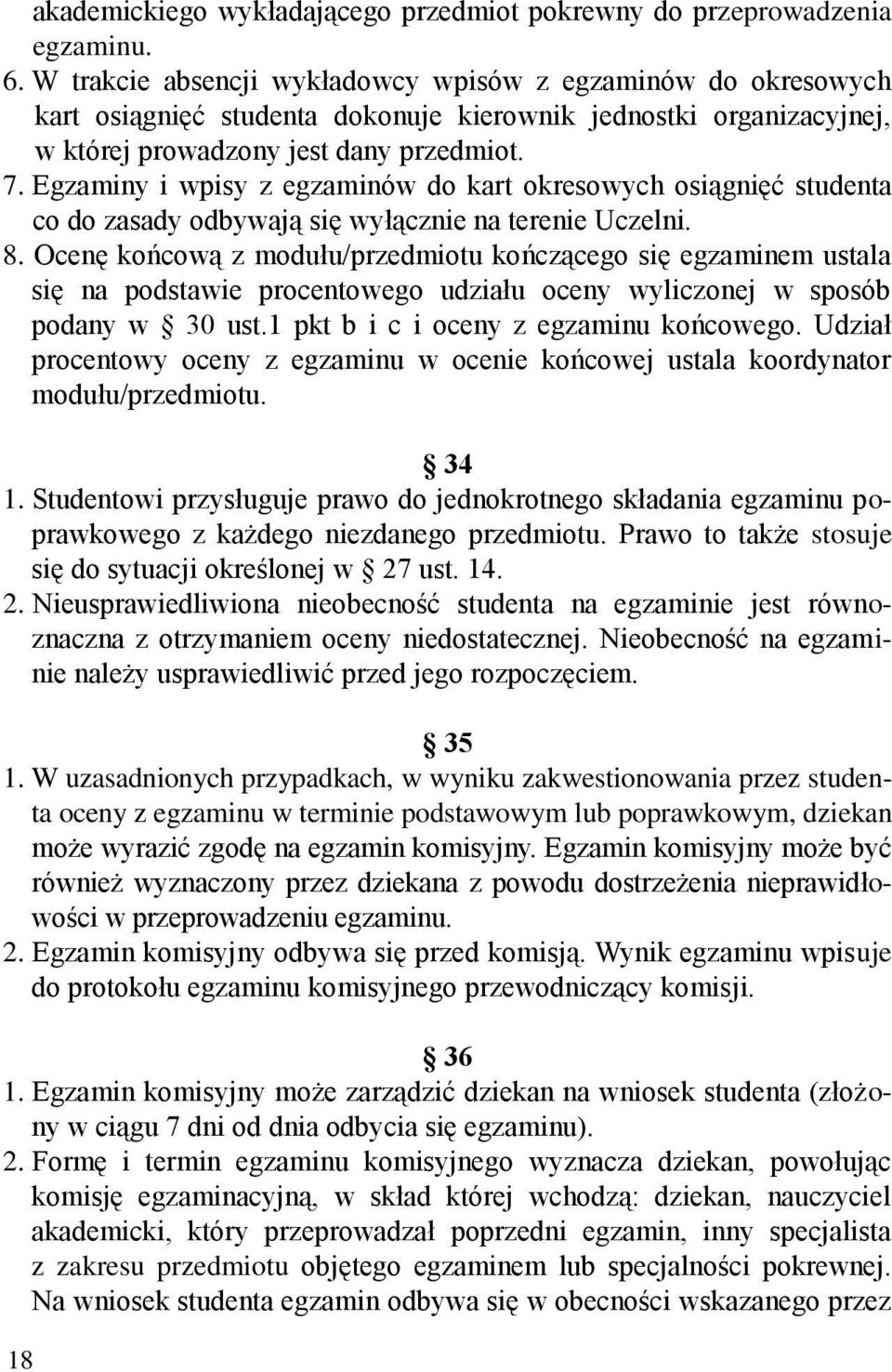 Egzaminy i wpisy z egzaminów do kart okresowych osiągnięć studenta co do zasady odbywają się wyłącznie na terenie Uczelni. 8.