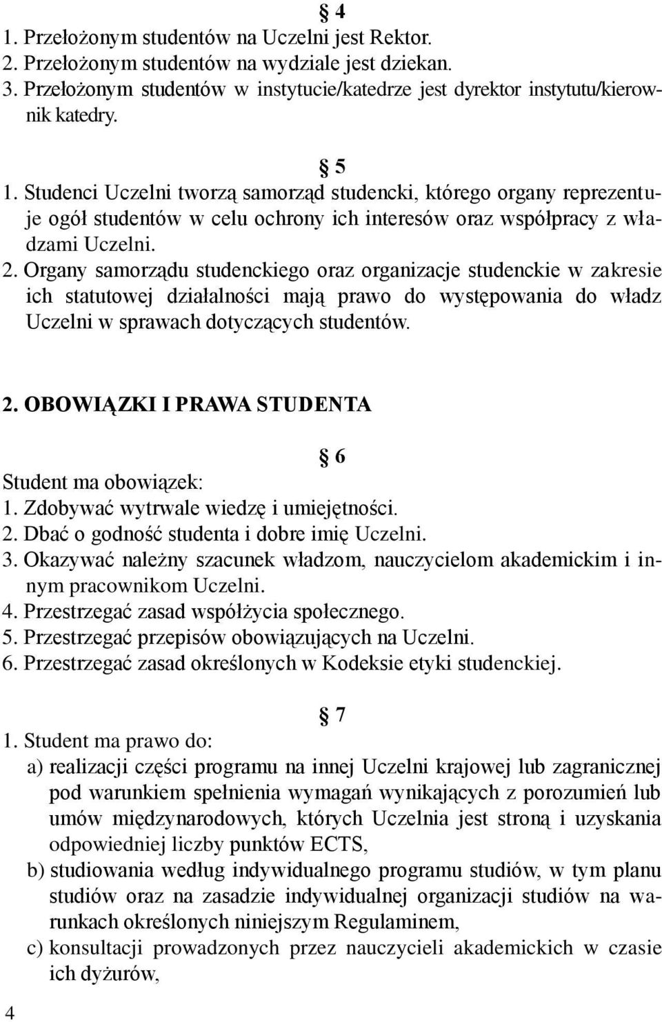 Organy samorządu studenckiego oraz organizacje studenckie w zakresie ich statutowej działalności mają prawo do występowania do władz Uczelni w sprawach dotyczących studentów. 2.