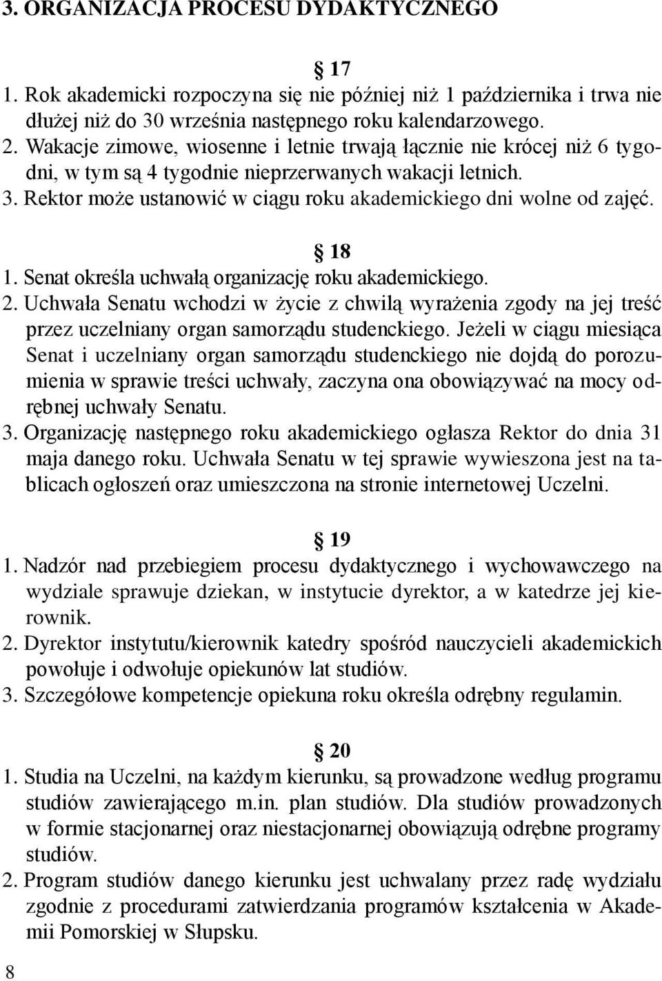 18 1. Senat określa uchwałą organizację roku akademickiego. 2. Uchwała Senatu wchodzi w życie z chwilą wyrażenia zgody na jej treść przez uczelniany organ samorządu studenckiego.