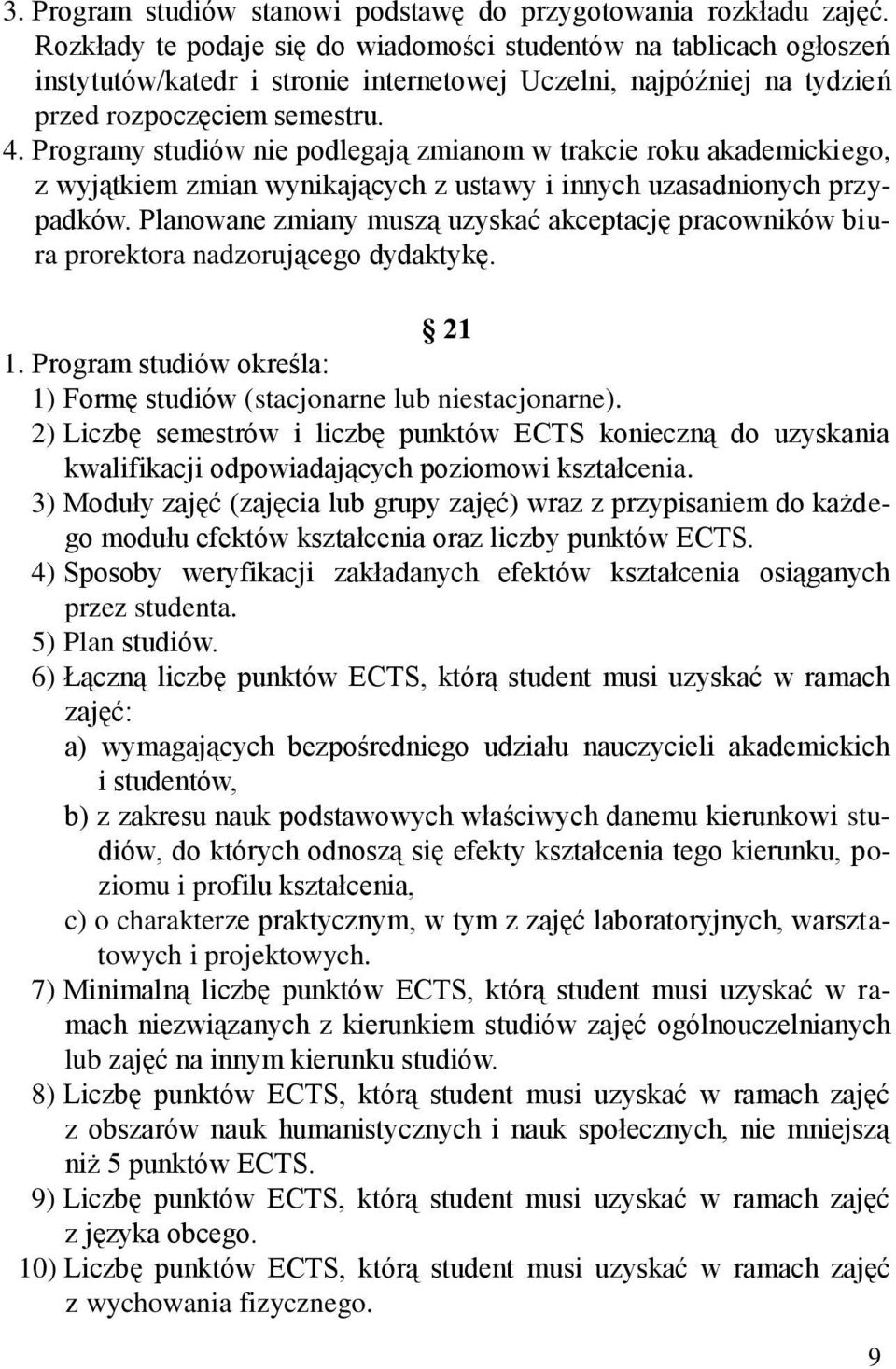 Programy studiów nie podlegają zmianom w trakcie roku akademickiego, z wyjątkiem zmian wynikających z ustawy i innych uzasadnionych przypadków.