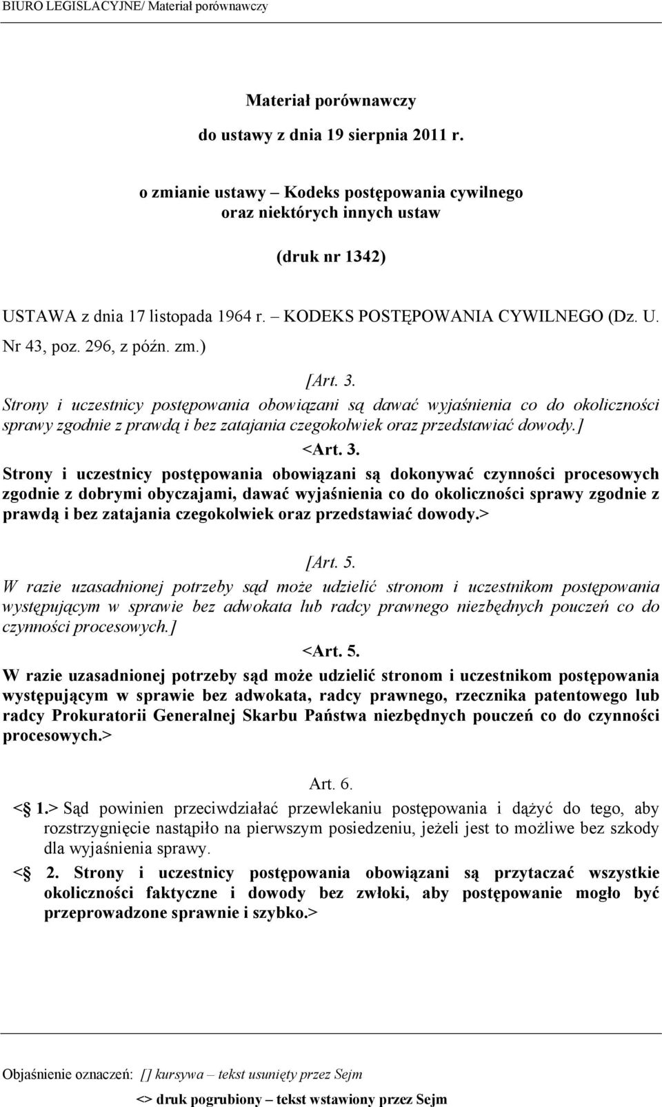 3. Strony i uczestnicy postępowania obowiązani są dawać wyjaśnienia co do okoliczności sprawy zgodnie z prawdą i bez zatajania czegokolwiek oraz przedstawiać dowody.] <Art. 3.