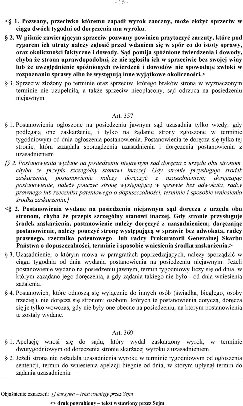 Sąd pomija spóźnione twierdzenia i dowody, chyba że strona uprawdopodobni, że nie zgłosiła ich w sprzeciwie bez swojej winy lub że uwzględnienie spóźnionych twierdzeń i dowodów nie spowoduje zwłoki w