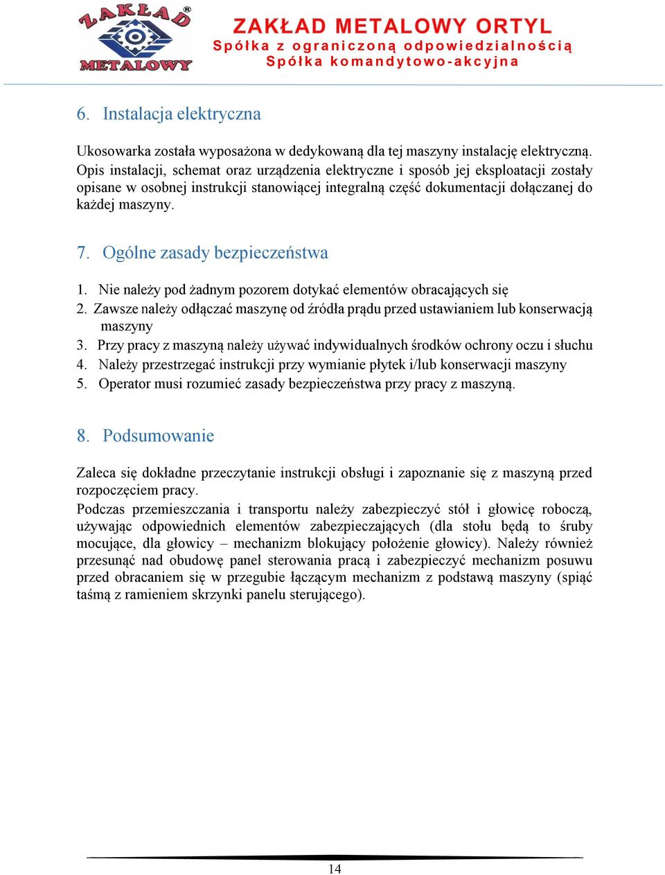 Ogólne zasady bezpieczeństwa 1. Nie należy pod żadnym pozorem dotykać elementów obracających się 2. Zawsze należy odłączać maszynę od źródła prądu przed ustawianiem lub konserwacją maszyny 3.