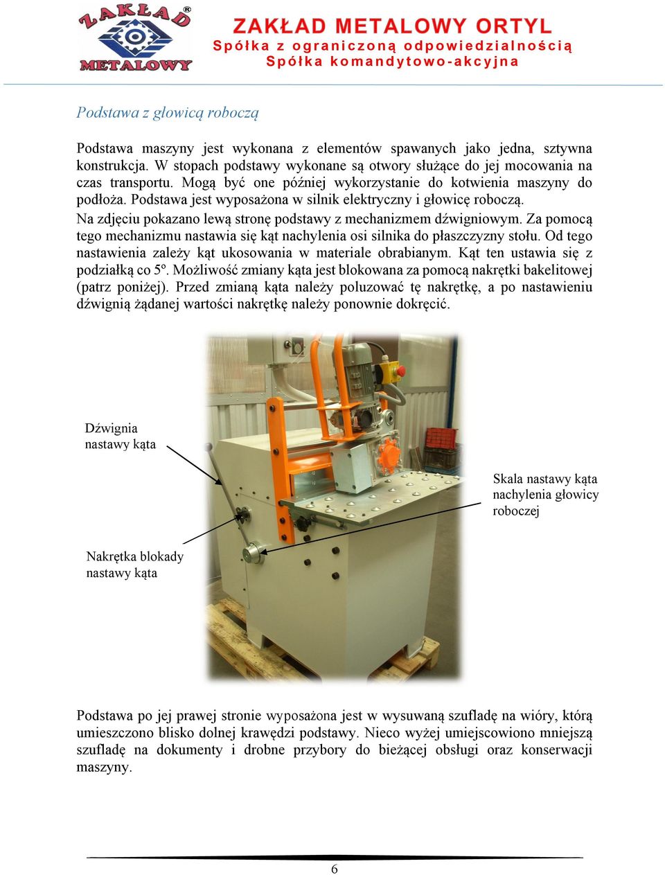 Za pomocą tego mechanizmu nastawia się kąt nachylenia osi silnika do płaszczyzny stołu. Od tego nastawienia zależy kąt ukosowania w materiale obrabianym. Kąt ten ustawia się z podziałką co 5º.